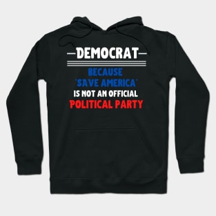 Democrat: because "Save America" is not an official Political Party Hoodie